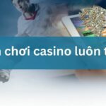 Cách chơi Casino luôn thắng với tư duy và kinh nghiệm thực tế