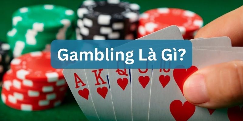 Gambling là gì? Tìm hiểu chi tiết về cờ bạc trực tuyến