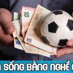 Có nên sống bằng nghề cá độ? Cách làm giàu từ cá độ bóng đá
