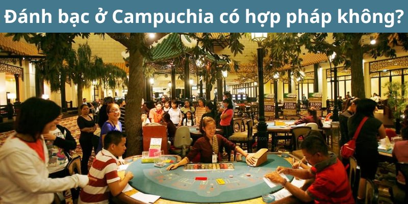đánh bạc ở campuchia có hợp pháp không