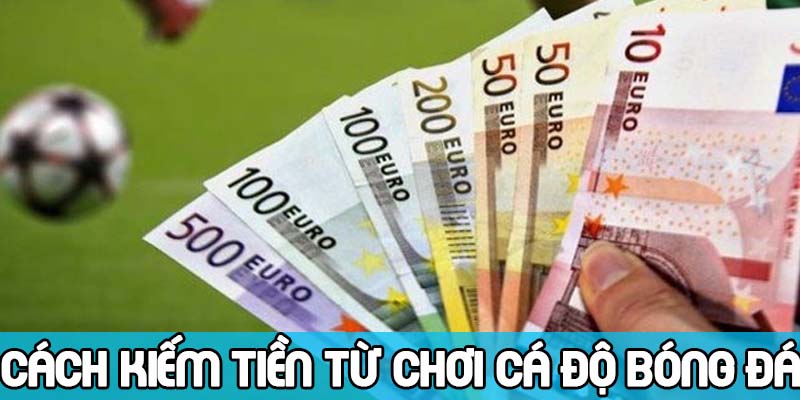 kiếm tiền từ cá độ bóng đá